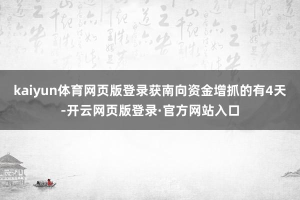 kaiyun体育网页版登录获南向资金增抓的有4天-开云网页版登录·官方网站入口