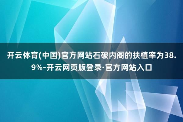 开云体育(中国)官方网站石破内阁的扶植率为38.9%-开云网页版登录·官方网站入口