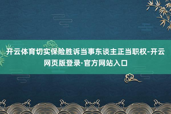 开云体育切实保险胜诉当事东谈主正当职权-开云网页版登录·官方网站入口