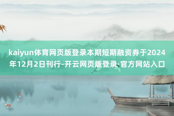 kaiyun体育网页版登录本期短期融资券于2024年12月2日刊行-开云网页版登录·官方网站入口